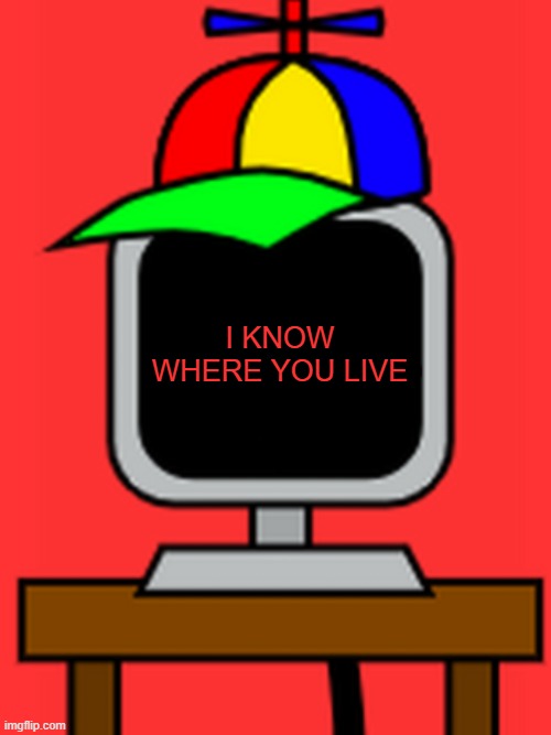 this computer has no chill bruh | I KNOW WHERE YOU LIVE | image tagged in mr fun computer,sprunki | made w/ Imgflip meme maker