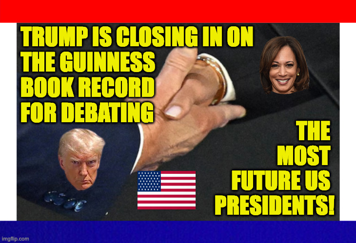 Poster-sized memes make great Christmas gifts. | TRUMP IS CLOSING IN ON
THE GUINNESS
BOOK RECORD
FOR DEBATING; THE 
MOST 
FUTURE US 
PRESIDENTS! | image tagged in memes,donald trump,kamala harris,guinness world record | made w/ Imgflip meme maker