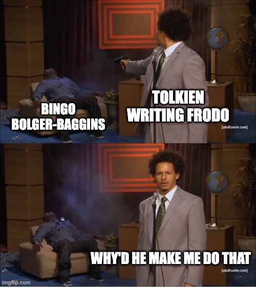 Who Killed Hannibal | TOLKIEN WRITING FRODO; BINGO BOLGER-BAGGINS; WHY'D HE MAKE ME DO THAT | image tagged in memes,who killed hannibal | made w/ Imgflip meme maker