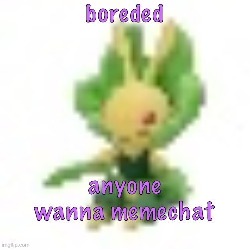 144p Leavanny | boreded; anyone wanna memechat | image tagged in 144p leavanny | made w/ Imgflip meme maker