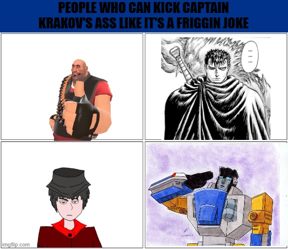 nobody can lose against krakov aka damian rivoli, even a maggot | PEOPLE WHO CAN KICK CAPTAIN KRAKOV'S ASS LIKE IT'S A FRIGGIN JOKE | image tagged in memes,blank comic panel 2x2,anti kaaf,anti furry | made w/ Imgflip meme maker