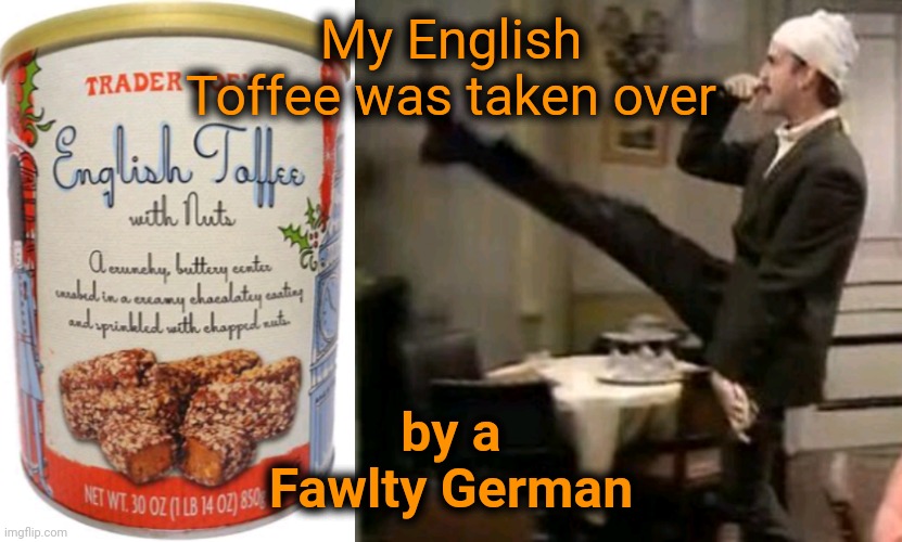 My English Toffee was taken over by a Fawlty German | made w/ Imgflip meme maker