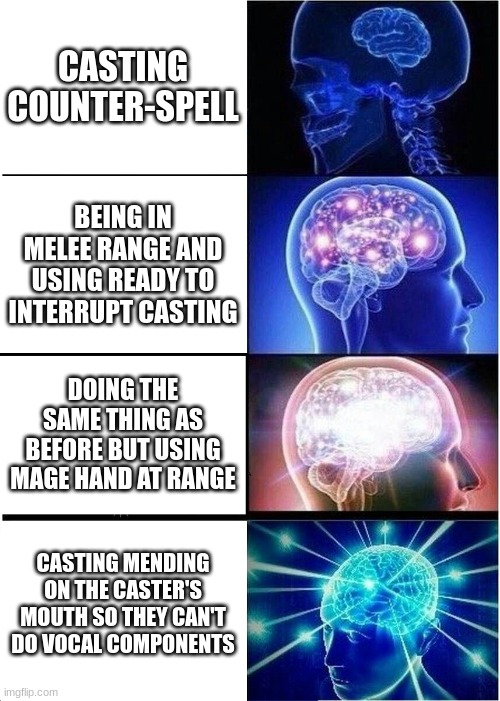 Inteligence score 100 | CASTING COUNTER-SPELL; BEING IN MELEE RANGE AND USING READY TO INTERRUPT CASTING; DOING THE SAME THING AS BEFORE BUT USING MAGE HAND AT RANGE; CASTING MENDING ON THE CASTER'S MOUTH SO THEY CAN'T DO VOCAL COMPONENTS | image tagged in memes,expanding brain,dnd | made w/ Imgflip meme maker