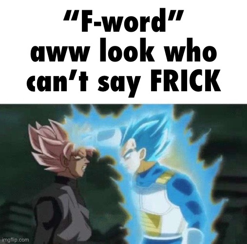Aww look who can’t say | “F-word” aww look who can’t say FRICK | image tagged in aww look who can t say | made w/ Imgflip meme maker