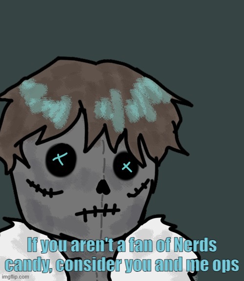 OsDe plush (thanks Disco) | If you aren't a fan of Nerds candy, consider you and me ops | image tagged in osde plush thanks disco | made w/ Imgflip meme maker