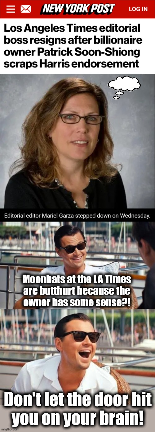 Moonbats at the LA Times
are butthurt because the
owner has some sense?! Don't let the door hit
you on your brain! | image tagged in memes,leonardo dicaprio wolf of wall street,la times,endorsement,donald trump,democrats | made w/ Imgflip meme maker