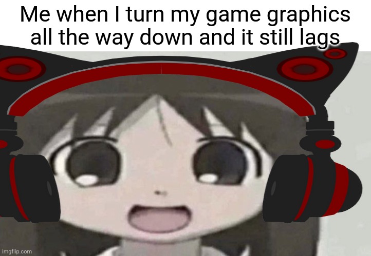 i grind on roblox greenville | Me when I turn my game graphics all the way down and it still lags | image tagged in osaka is scary,anime girl,memes,gaming,lag,pc gaming | made w/ Imgflip meme maker