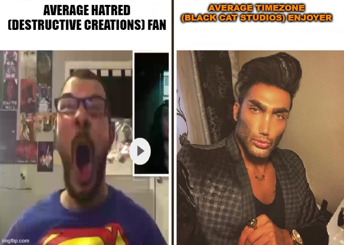 timezone is better than hatred | AVERAGE TIMEZONE (BLACK CAT STUDIOS) ENJOYER; AVERAGE HATRED (DESTRUCTIVE CREATIONS) FAN | image tagged in average fan vs average enjoyer | made w/ Imgflip meme maker