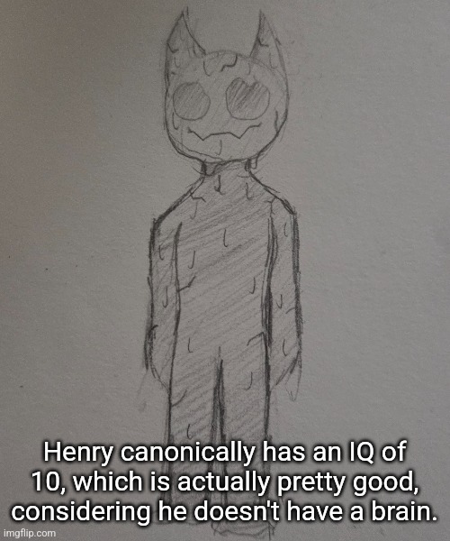 Henry canonically has an IQ of 10, which is actually pretty good, considering he doesn't have a brain. | made w/ Imgflip meme maker