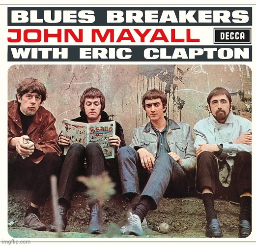 Bluesbreakers with Eric Clapton by John Mayell and Bluesbreakers. Very influential, but somehow underground | image tagged in bluesbreakers,eric clapton,john mayell,1966,blues rock | made w/ Imgflip meme maker