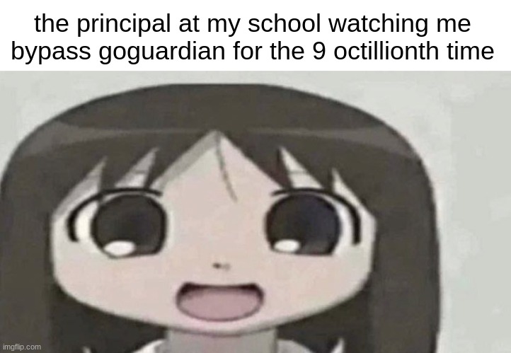 osaka is scary | the principal at my school watching me bypass goguardian for the 9 octillionth time | image tagged in osaka is scary,goguardian,school,azumanga daioh,osaka,school memes | made w/ Imgflip meme maker