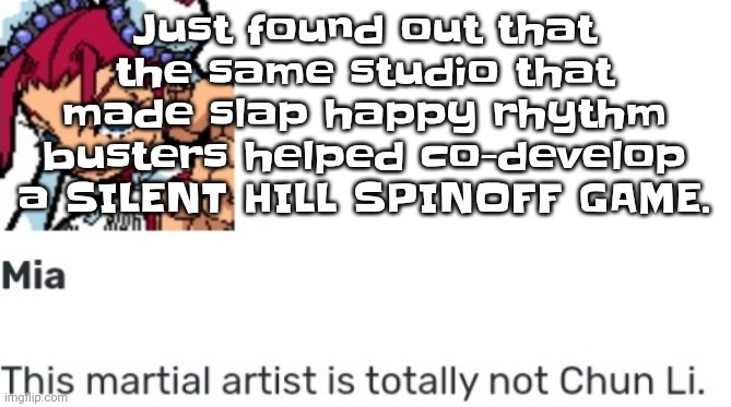 like WHAT | Just found out that the same studio that made slap happy rhythm busters helped co-develop a SILENT HILL SPINOFF GAME. | image tagged in british chun li | made w/ Imgflip meme maker