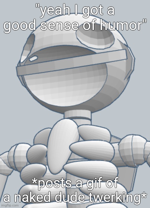 "yeah I got a good sense of humor"; *posts a gif of a naked dude twerking* | made w/ Imgflip meme maker
