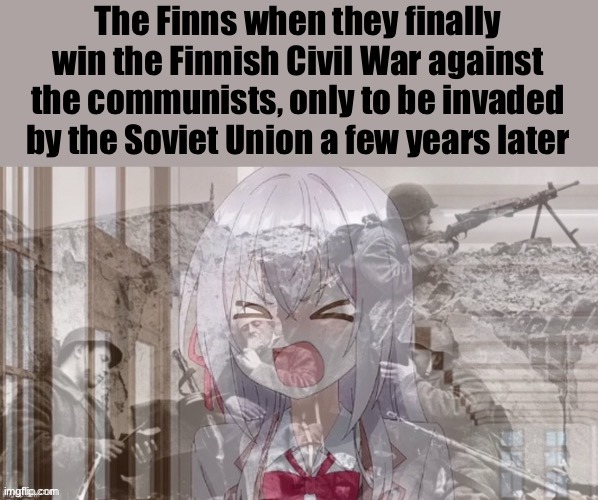 image tagged in alya ptsd,finland,ussr,winter war,soviet union,civil war | made w/ Imgflip meme maker