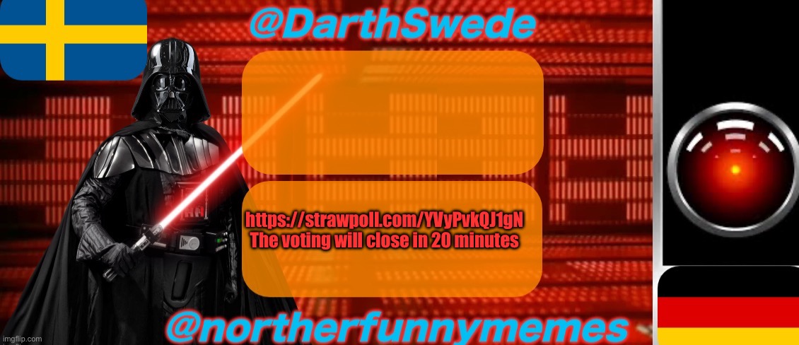 DarthSwede x Northerfunnymemes shared temp | https://strawpoll.com/YVyPvkQJ1gN
The voting will close in 20 minutes | image tagged in darthswede x northerfunnymemes shared temp | made w/ Imgflip meme maker