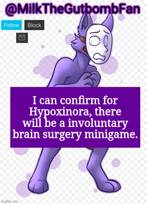 Truly the things we need in modern video games. | I can confirm for Hypoxinora, there will be a involuntary brain surgery minigame. | image tagged in milk but he's a mask-wearing wolf thanks wallhammer | made w/ Imgflip meme maker
