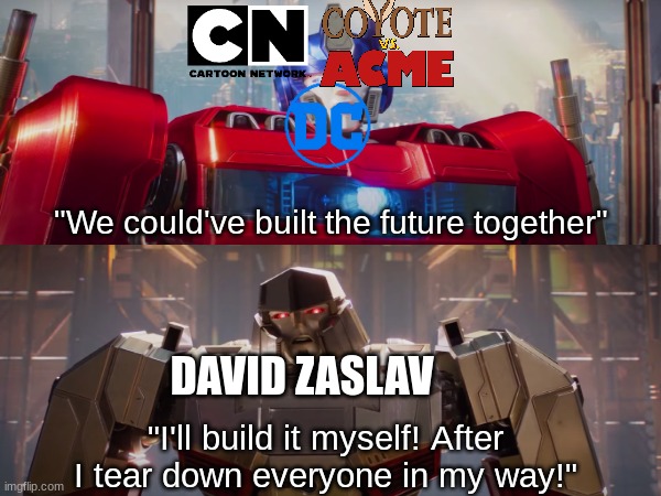 So far, he's doing a "fantastic" job | "We could've built the future together"; DAVID ZASLAV; "I'll build it myself! After I tear down everyone in my way!" | image tagged in memes,funny,warner bros discovery,warner bros,transformers | made w/ Imgflip meme maker