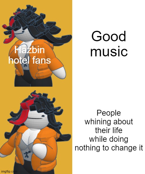 Claire hotline bling | Good music; Hazbin hotel fans; People whining about their life while doing nothing to change it | image tagged in claire hotline bling | made w/ Imgflip meme maker