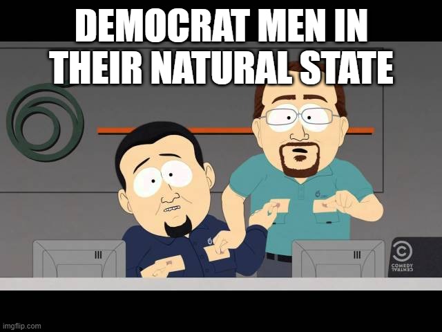 DEMOCRAT MEN IN THEIR NATURAL STATE | made w/ Imgflip meme maker