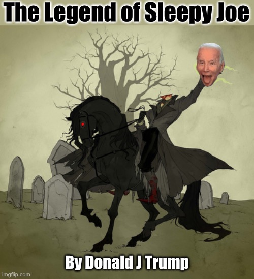 Just in time for Halloween | The Legend of Sleepy Joe; By Donald J Trump | image tagged in sleepy,joe biden | made w/ Imgflip meme maker