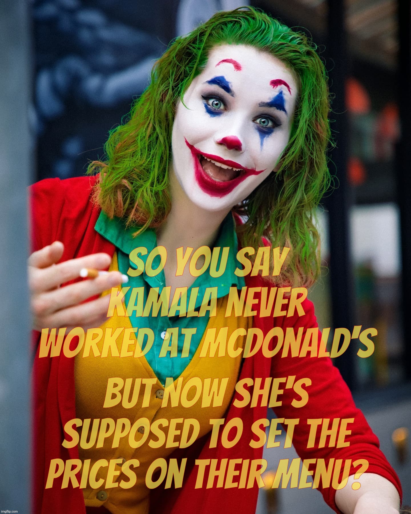 Trumpian logic: It's Harris's fault McDonald's raised prices despite her not ever having any connection to them | So you say Kamala never worked at McDonald's; But now she's supposed to set the prices on their menu? | image tagged in joker x,cosplay,magat logic,kamala never worked at mcdonald's,but she set their prices,conservative hypocrisy | made w/ Imgflip meme maker