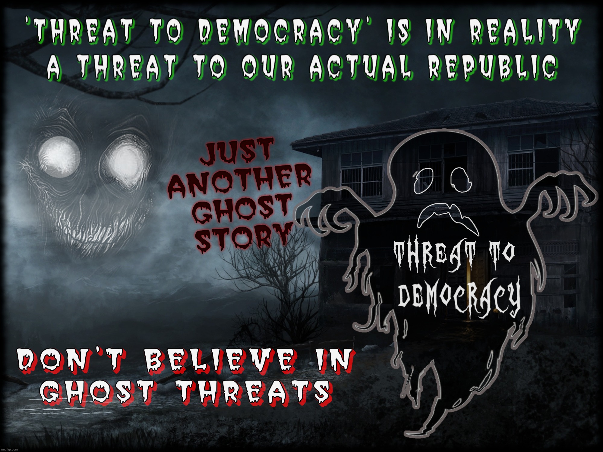 JUST ANOTHER GHOST STORY... | JUST
ANOTHER
GHOST
STORY | image tagged in ghost,ghost threat,threat to democracy,democracy,republic,trick or threat | made w/ Imgflip meme maker