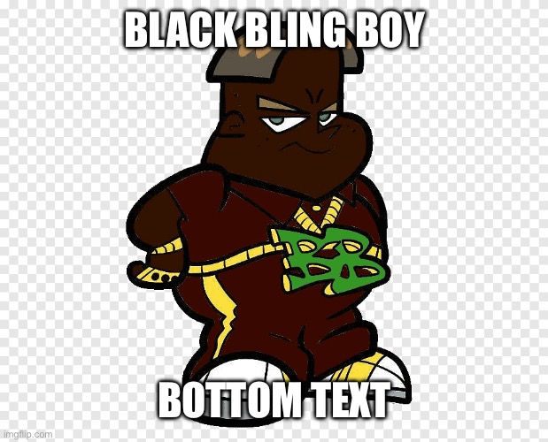 BLACK BLING BOY; BOTTOM TEXT | made w/ Imgflip meme maker