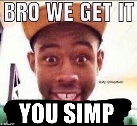 Bro we get it (blank) | YOU SIMP | image tagged in bro we get it blank | made w/ Imgflip meme maker