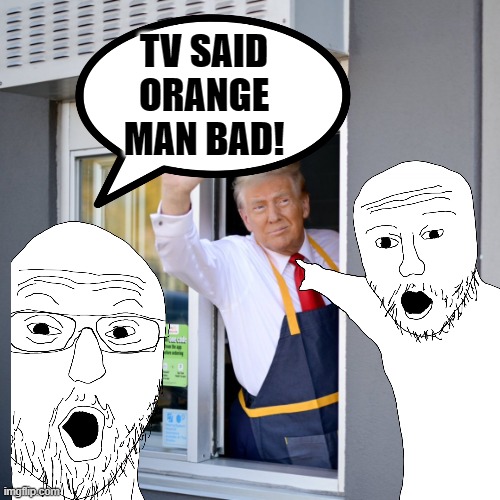 And the internet too. | TV SAID ORANGE MAN BAD! | made w/ Imgflip meme maker