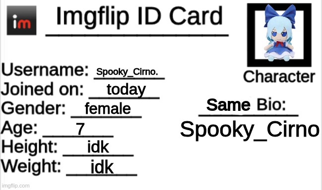 this's me | Spooky_Cirno. today; Same; female; Spooky_Cirno; 7; idk; idk | image tagged in imgflip id card | made w/ Imgflip meme maker