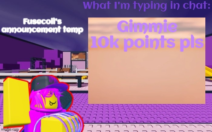 ¢ | Gimmie 10k points pls | made w/ Imgflip meme maker