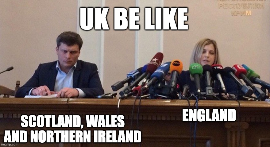 as an englishman i can confirm this :p | UK BE LIKE; ENGLAND; SCOTLAND, WALES AND NORTHERN IRELAND | image tagged in man and woman microphone,memes,uk | made w/ Imgflip meme maker