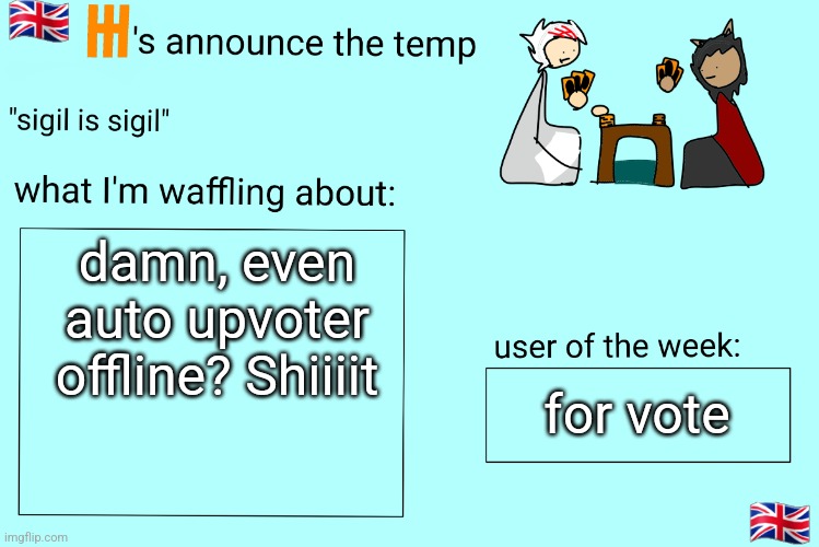 Xet/Flint announcement temp | damn, even auto upvoter offline? Shiiiit; for vote | image tagged in xet/flint announcement temp | made w/ Imgflip meme maker