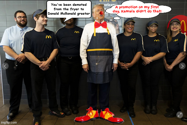 Donald McRonald McDonald's greeter | A promotion on my first day, Kamala didn't do that! You've been demoted from the fryer to Donald McRonald greeter | image tagged in donald mcronald mcdonald's greeter,take that kamala,clown cook,fries failure,mcfool,if the clown shoes fit wear them | made w/ Imgflip meme maker