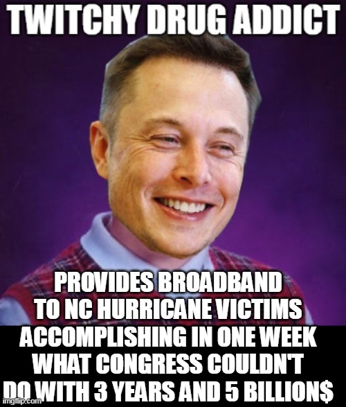 PROVIDES BROADBAND TO NC HURRICANE VICTIMS
ACCOMPLISHING IN ONE WEEK WHAT CONGRESS COULDN'T DO WITH 3 YEARS AND 5 BILLION$ | made w/ Imgflip meme maker