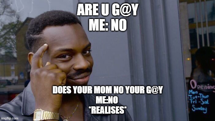 Roll Safe Think About It Meme | ARE U G@Y
ME: NO; DOES YOUR MOM NO YOUR G@Y
ME:NO 
*REALISES* | image tagged in memes,roll safe think about it | made w/ Imgflip meme maker