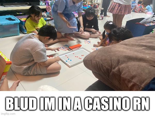 Power of gambling:/ | BLUD IM IN A CASINO RN | image tagged in funny,gambling,memes,certified bruh moment | made w/ Imgflip meme maker