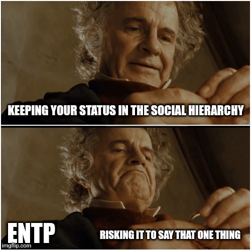 ENTP Risk Taking | KEEPING YOUR STATUS IN THE SOCIAL HIERARCHY; RISKING IT TO SAY THAT ONE THING; ENTP | image tagged in bilbo - why shouldn t i keep it,entp,risk taking,mbti,myers briggs,personality | made w/ Imgflip meme maker