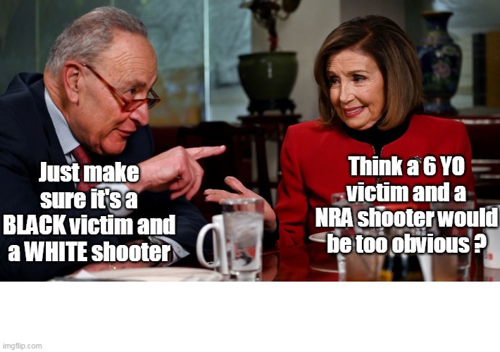 Just make sure it's a BLACK victim and a WHITE shooter Think a 6 YO victim and a NRA shooter would be too obvious ? | made w/ Imgflip meme maker