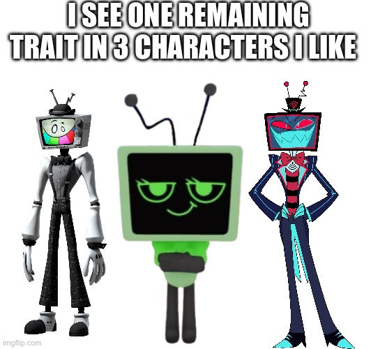 Friend | I SEE ONE REMAINING TRAIT IN 3 CHARACTERS I LIKE | image tagged in dandys world,hazbin hotel,smg4 | made w/ Imgflip meme maker