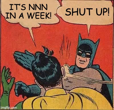 Batman Slapping Robin | IT’S NNN IN A WEEK! SHUT UP! | image tagged in memes,batman slapping robin | made w/ Imgflip meme maker