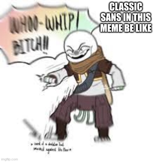 CLASSIC SANS IN THIS MEME BE LIKE | made w/ Imgflip meme maker