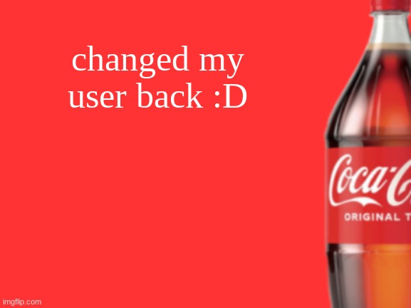 username* | changed my user back :D | image tagged in geramn's coca cola announcement v2 | made w/ Imgflip meme maker