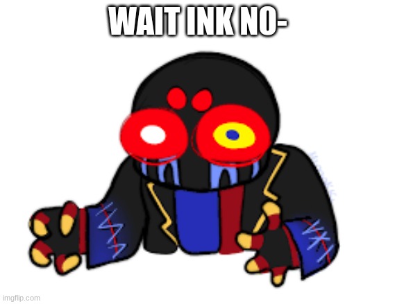 WAIT INK N0- | made w/ Imgflip meme maker