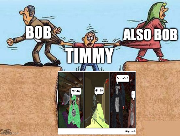 Random sh*t | ALSO BOB; BOB; TIMMY | image tagged in divorce leads children to the worst places | made w/ Imgflip meme maker