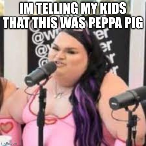 gorlock the destroyer | IM TELLING MY KIDS THAT THIS WAS PEPPA PIG | image tagged in gorlock the destroyer | made w/ Imgflip meme maker