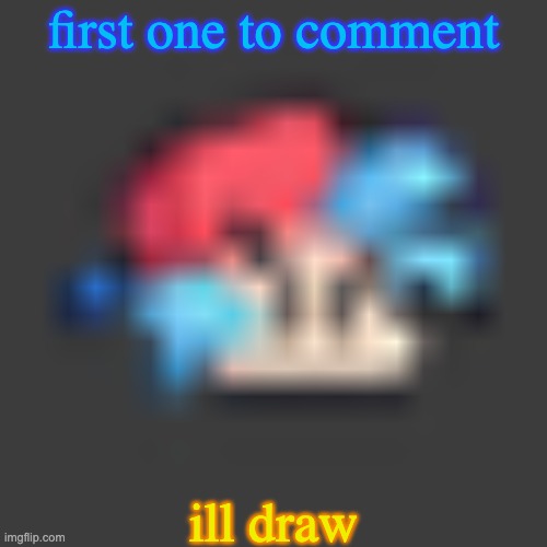 low quality BF | first one to comment; ill draw | image tagged in low quality bf | made w/ Imgflip meme maker