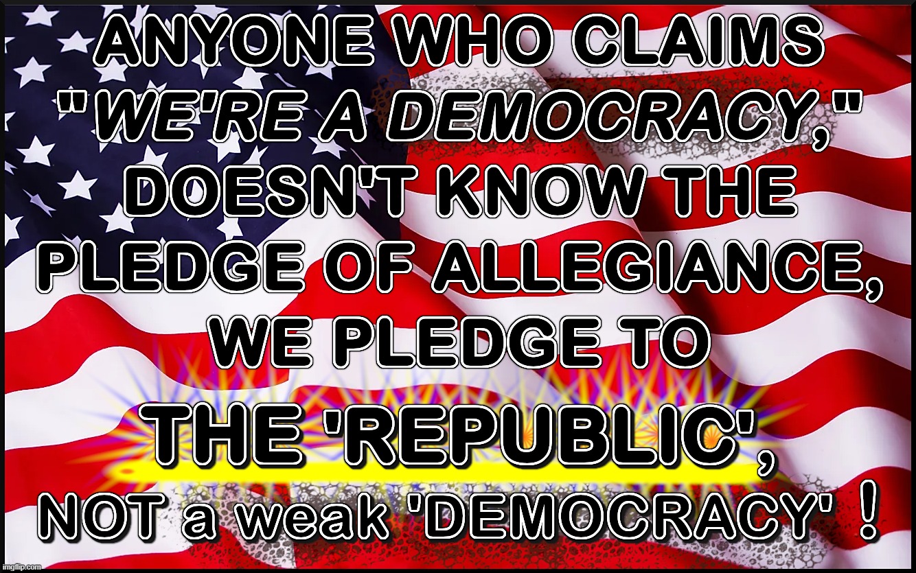 NEVER A DEMOCRACY - They All Fail | image tagged in democracy,republic,pledge of allegiance,threat to democracy,parrotive,ignorant | made w/ Imgflip meme maker