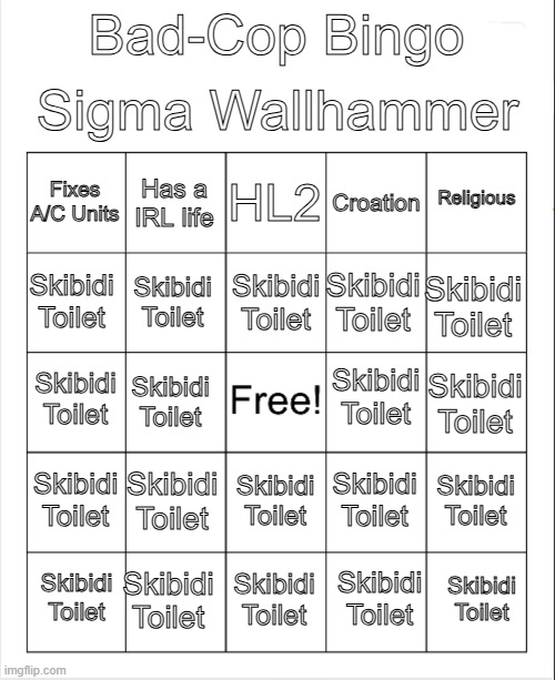 I fixed it | Sigma Wallhammer; Bad-Cop Bingo; HL2; Has a IRL life; Religious; Fixes A/C Units; Croation; Skibidi Toilet; Skibidi Toilet; Skibidi Toilet; Skibidi Toilet; Skibidi Toilet; Skibidi Toilet; Skibidi Toilet; Skibidi Toilet; Skibidi Toilet; Skibidi Toilet; Skibidi Toilet; Skibidi Toilet; Skibidi Toilet; Skibidi Toilet; Skibidi Toilet; Skibidi Toilet; Skibidi Toilet; Skibidi Toilet; Skibidi Toilet | image tagged in blank bingo | made w/ Imgflip meme maker