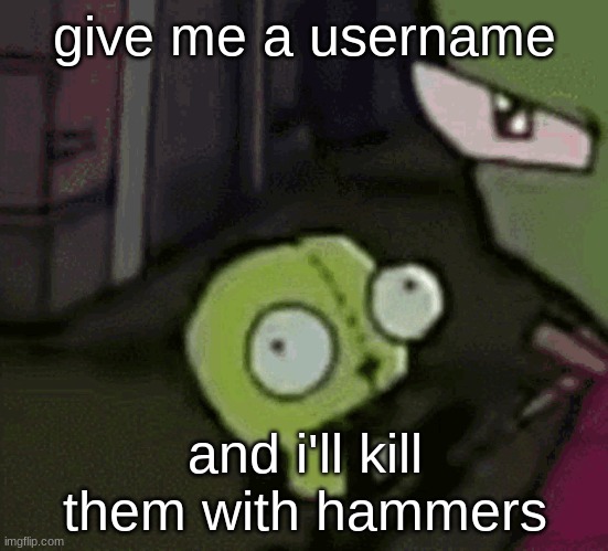 give me a username; and i'll kill them with hammers | made w/ Imgflip meme maker